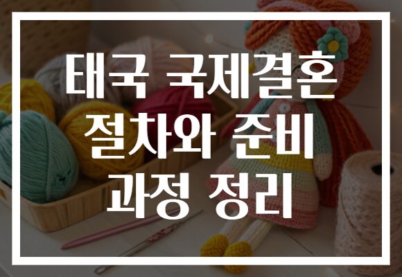 태국 국제결혼 절차와 준비 과정 정리