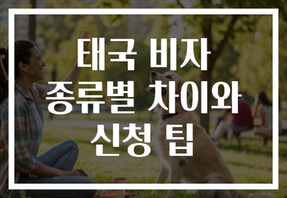 태국 비자 종류별 차이와 신청 팁