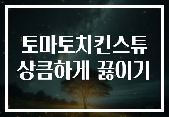 토마토치킨스튜 상큼하게 끓이기