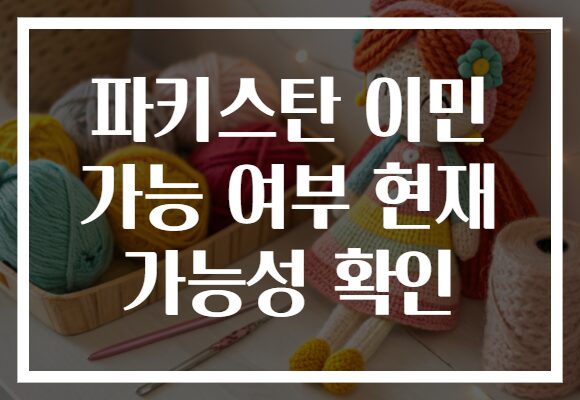 파키스탄 이민 가능 여부 현재 가능성 확인