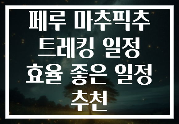 페루 마추픽추 트레킹 일정 효율 좋은 일정 추천