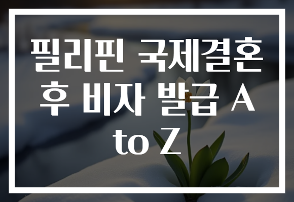 필리핀 국제결혼 후 비자 발급 A to Z