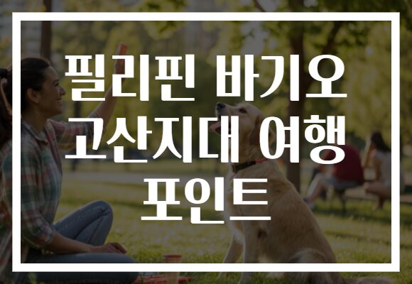 필리핀 바기오 고산지대 여행 포인트