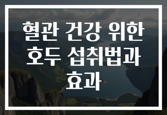 혈관 건강 위한 호두 섭취법과 효과