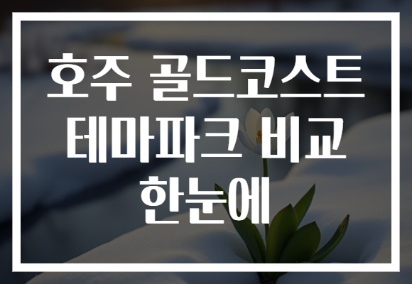 호주 골드코스트 테마파크 비교 한눈에