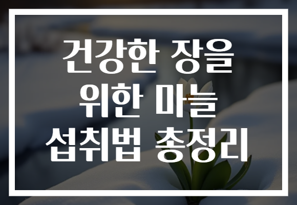 건강한 장을 위한 마늘 섭취법 총정리