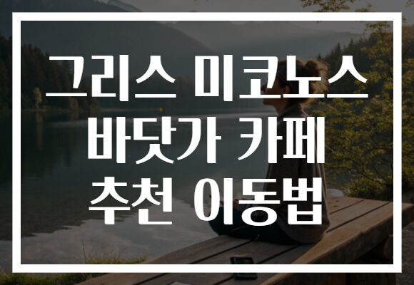 그리스 미코노스 바닷가 카페 추천 이동법