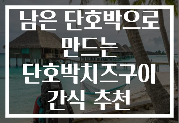남은 단호박으로 만드는 단호박치즈구이 간식 추천