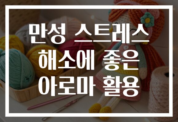 만성 스트레스 해소에 좋은 아로마 활용