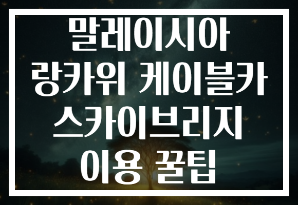 말레이시아 랑카위 케이블카 스카이브리지 이용 꿀팁