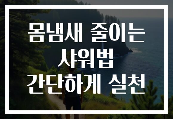 몸냄새 줄이는 샤워법 간단하게 실천