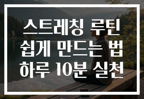스트레칭 루틴 쉽게 만드는 법 하루 10분 실천