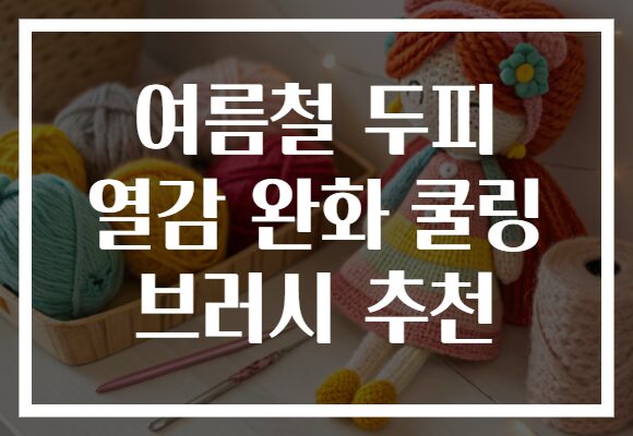 여름철 두피 열감 완화 쿨링 브러시 추천