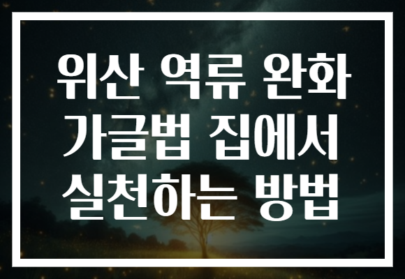 위산 역류 완화 가글법 집에서 실천하는 방법