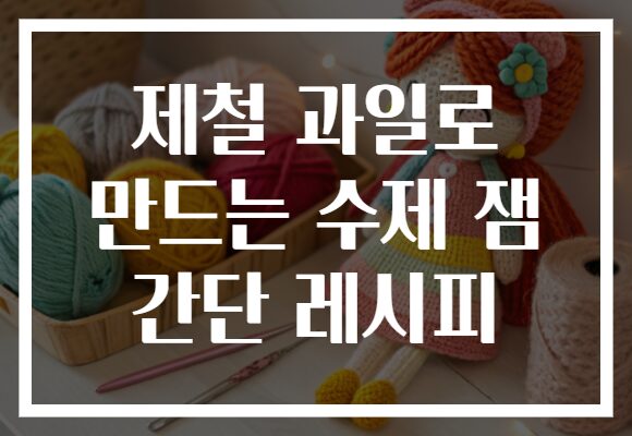 제철 과일로 만드는 수제 잼 간단 레시피