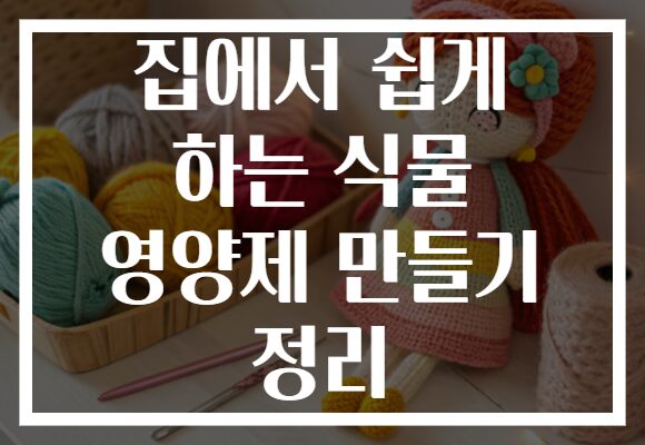 집에서 쉽게 하는 식물 영양제 만들기 정리