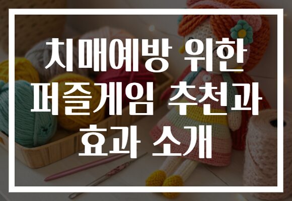 치매예방 위한 퍼즐게임 추천과 효과 소개