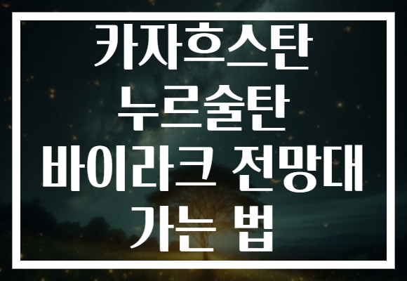 카자흐스탄 누르술탄 바이라크 전망대 가는 법