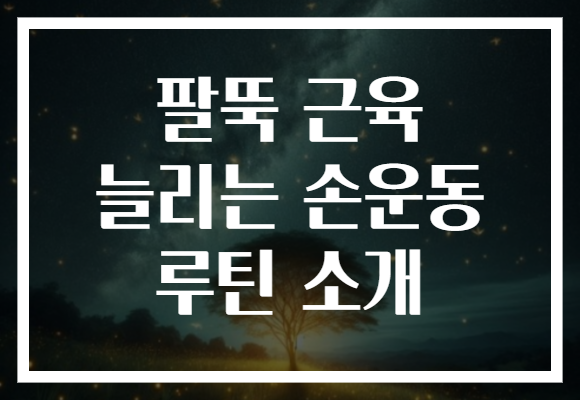 팔뚝 근육 늘리는 손운동 루틴 소개