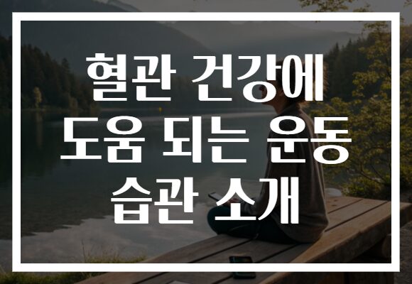 혈관 건강에 도움 되는 운동 습관 소개