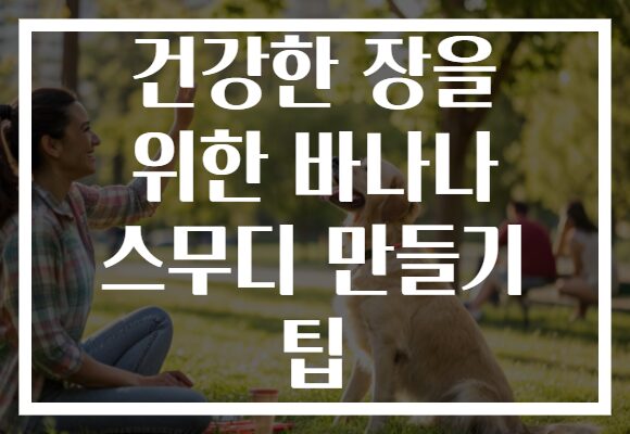 건강한 장을 위한 바나나 스무디 만들기 팁