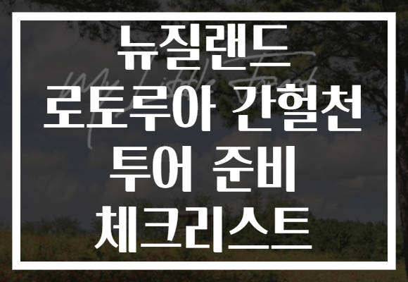 뉴질랜드 로토루아 간헐천 투어 준비 체크리스트