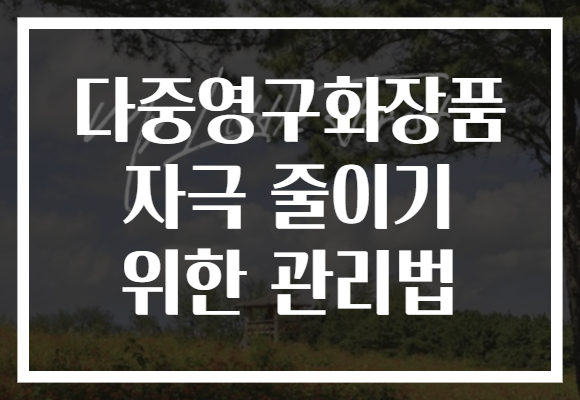 다중영구화장품 자극 줄이기 위한 관리법