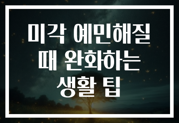 미각 예민해질 때 완화하는 생활 팁