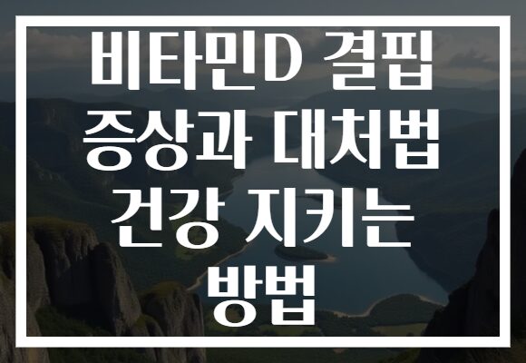 비타민D 결핍 증상과 대처법 건강 지키는 방법