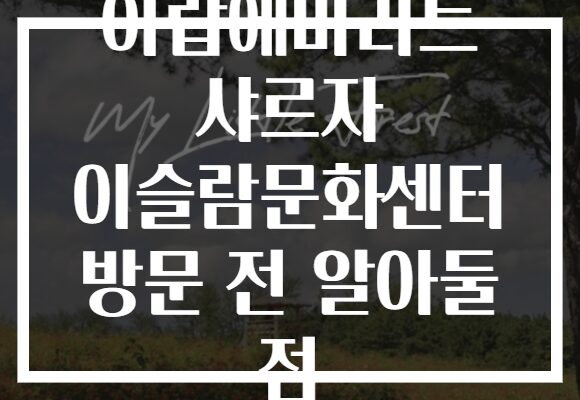 아랍에미리트 샤르자 이슬람문화센터 방문 전 알아둘 점