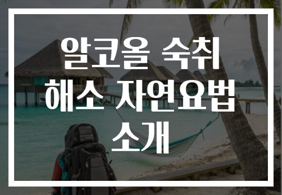 알코올 숙취 해소 자연요법 소개