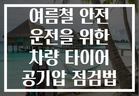 여름철 안전 운전을 위한 차량 타이어 공기압 점검법