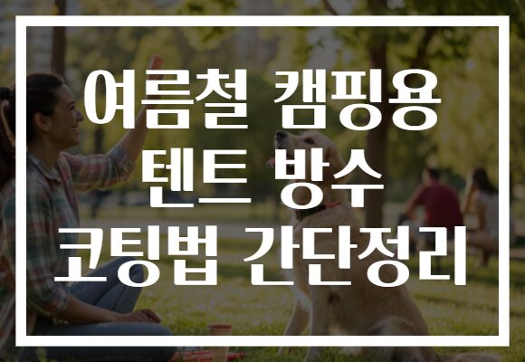 여름철 캠핑용 텐트 방수 코팅법 간단정리