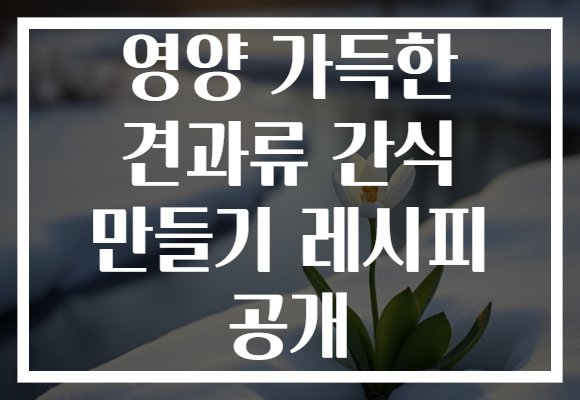 영양 가득한 견과류 간식 만들기 레시피 공개