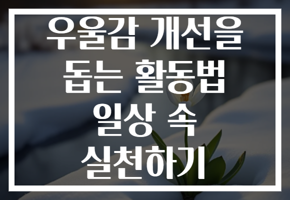 우울감 개선을 돕는 활동법 일상 속 실천하기
