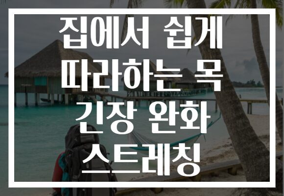 집에서 쉽게 따라하는 목 긴장 완화 스트레칭