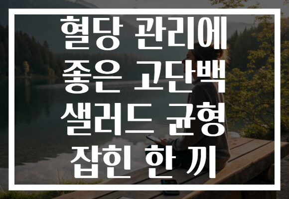 혈당 관리에 좋은 고단백 샐러드 균형 잡힌 한 끼