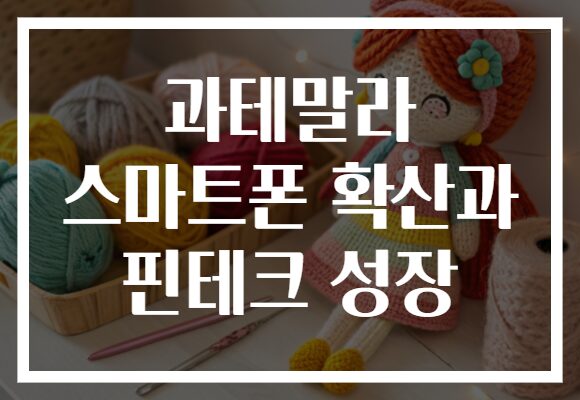 과테말라 스마트폰 확산과 핀테크 성장