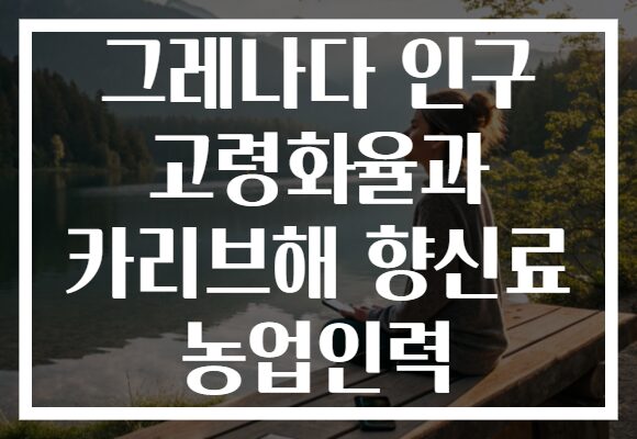 그레나다 인구 고령화율과 카리브해 향신료 농업인력
