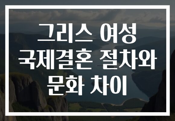 그리스 여성 국제결혼 절차와 문화 차이
