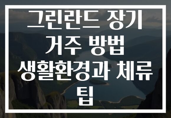 그린란드 장기 거주 방법 생활환경과 체류 팁