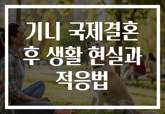 기니 국제결혼 후 생활 현실과 적응법