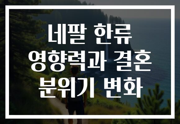 네팔 한류 영향력과 결혼 분위기 변화