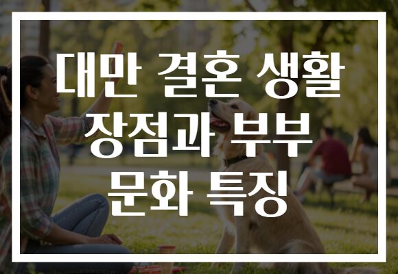 대만 결혼 생활 장점과 부부 문화 특징