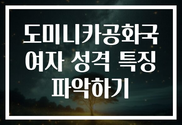 도미니카공화국 여자 성격 특징 파악하기