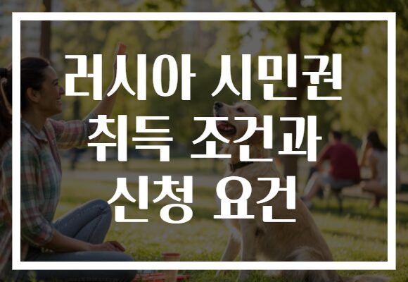 러시아 시민권 취득 조건과 신청 요건
