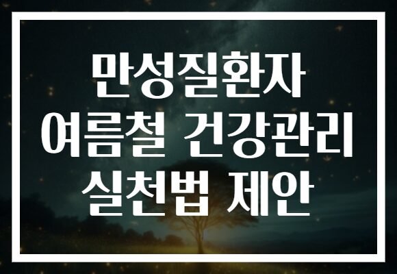 만성질환자 여름철 건강관리 실천법 제안