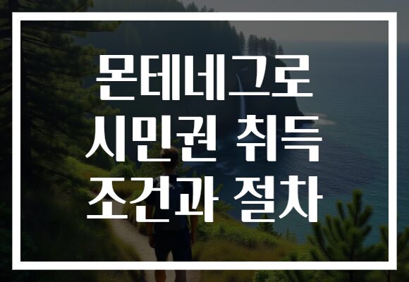 몬테네그로 시민권 취득 조건과 절차