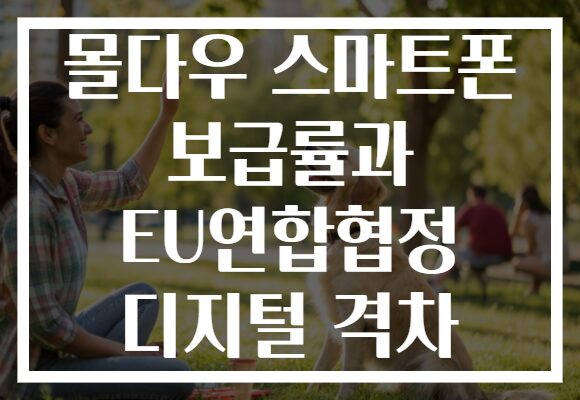 몰다우 스마트폰 보급률과 EU연합협정 디지털 격차