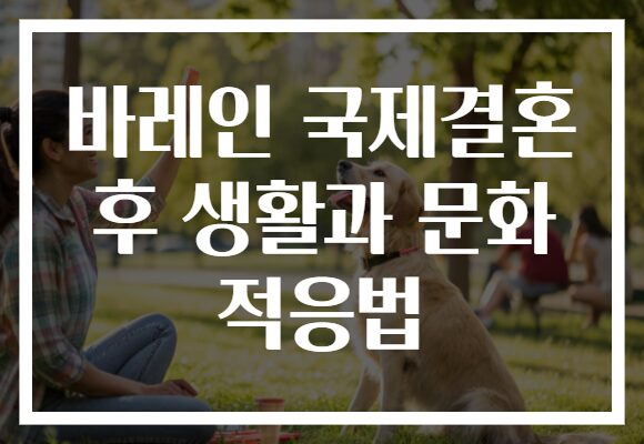 바레인 국제결혼 후 생활과 문화 적응법